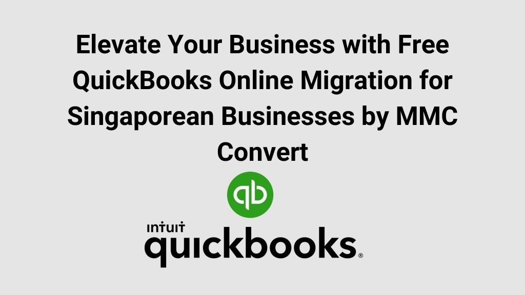 Elevate Your Business with Free QuickBooks Online Migration for Singaporean Businesses by MMC Convert