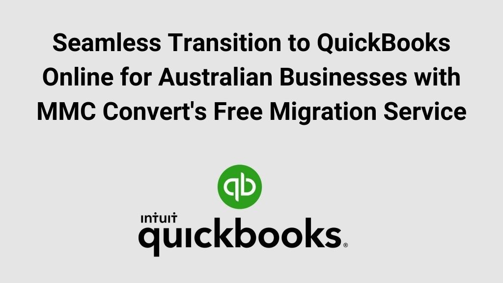 Seamless Transition to QuickBooks Online for Australian Businesses with MMC Convert’s Free Migration Service